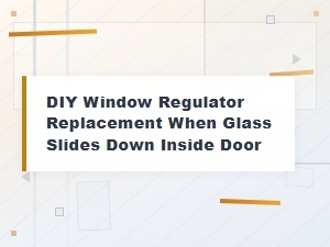 Diy Window Regulator Replacement When Glass Slides Down Inside Your Door