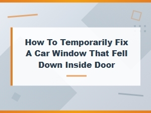 How to Temporarily Fix a Car Window That Fell Down Inside the Door