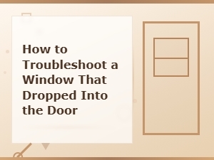 How to Fix a Window That Fell Down Into the Door